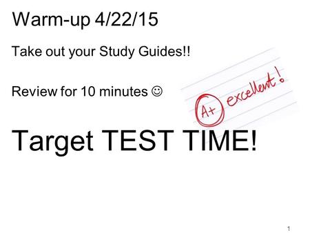 Warm-up 4/22/15 Take out your Study Guides!! Review for 10 minutes Target TEST TIME! 1.