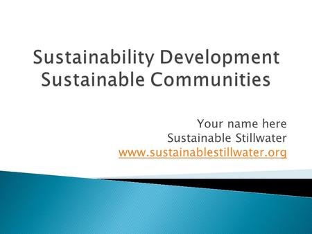 Your name here Sustainable Stillwater www.sustainablestillwater.org.