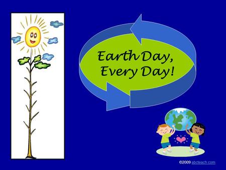 Earth Day, Every Day! ©2009 abcteach.comabcteach.com.