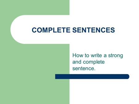 How to write a strong and complete sentence.