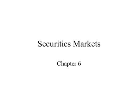 Securities Markets Chapter 6. Markets Goods Services Ownership of assets Risk exposure.