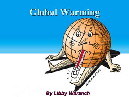 Global Warming By Libby Waranch.