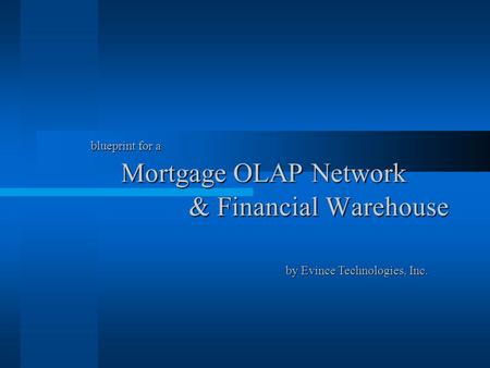 Blueprint for a Mortgage OLAP Network & Financial Warehouse by Evince Technologies, Inc. by Evince Technologies, Inc.