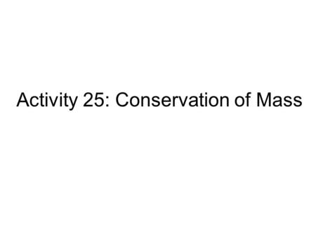 Activity 25: Conservation of Mass