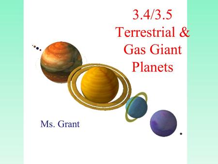 3.4/3.5 Terrestrial & Gas Giant Planets Ms. Grant.