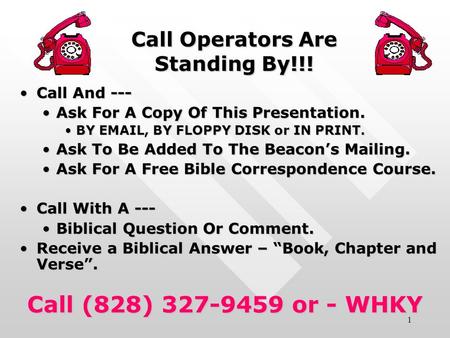 1 Call Operators Are Standing By!!! Call And ---Call And --- Ask For A Copy Of This Presentation.Ask For A Copy Of This Presentation. BY EMAIL, BY FLOPPY.