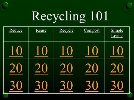 Recycling 101 ReduceReuseRecycleCompostSimple Living 10 20 30.