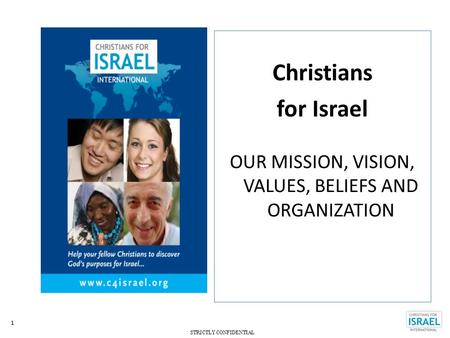 STRICTLY CONFIDENTIAL 1 Christians for Israel OUR MISSION, VISION, VALUES, BELIEFS AND ORGANIZATION.
