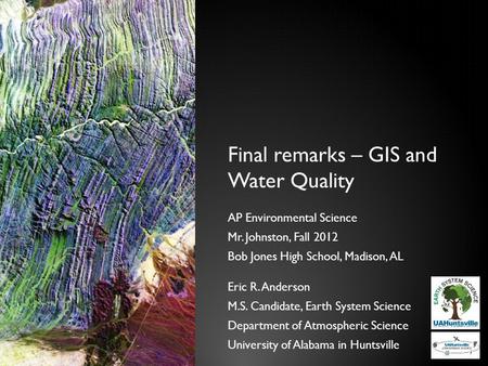 Final remarks – GIS and Water Quality AP Environmental Science Mr. Johnston, Fall 2012 Bob Jones High School, Madison, AL Eric R. Anderson M.S. Candidate,
