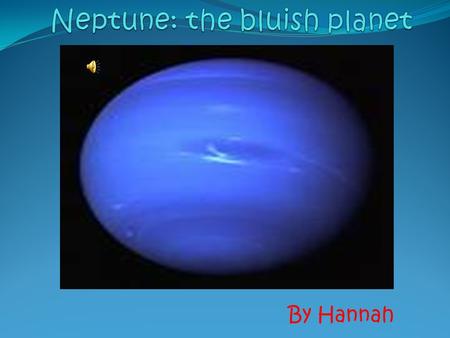 By Hannah The bluish, stormy gas planet Neptune, is the faraway eight planet in our solar system, from our burning ball of gas sun. If you want to learn.
