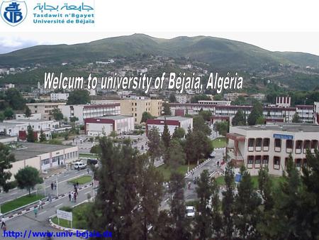 University of Béjaïa University of Béjaia Address : TARGA Ouzemour 06000 – Béjaia (Algeria) Tél: 00 213 21 42 61 Fax: 00 213.