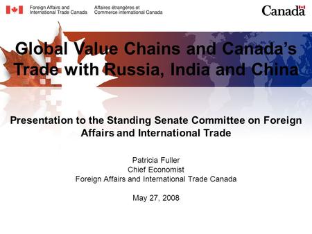 Global Value Chains and Canada’s Trade with Russia, India and China Presentation to the Standing Senate Committee on Foreign Affairs and International.