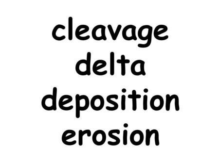 Cleavage delta deposition erosion. extinct species fossil gas glacier.