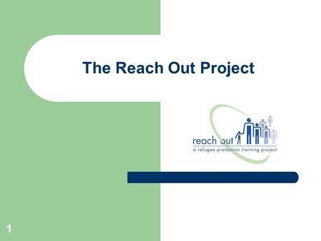 1 The Reach Out Project. 2 Who are we ? An inter-agency, training project, on refugee protection, that was initiated in 2001, and will phase out by the.