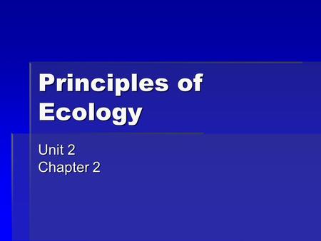 Principles of Ecology Unit 2 Chapter 2. What is ecology?  Ecology: study of interactions that take place between organisms and their environment.