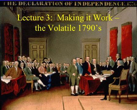 Lecture 3: Making it Work – the Volatile 1790’s. The Early Republic (1789-1820) HProblems: H Internal: HUneducated masses HMonarchy HLegislature H External: