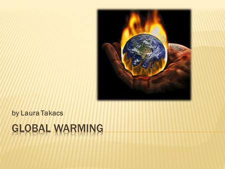 By Laura Takacs.  What is global warming..  Harming the Earth?pt.1.  Harming the Earth?pt.2.  How are people helping?  Ozone Layer…………….  What happens.