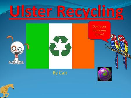 By Cait Don`t cut down our home!. Do you know where Ulster is? Here it is!