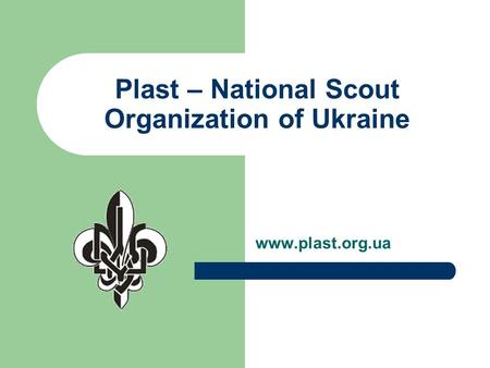 Plast – National Scout Organization of Ukraine www.plast.org.ua.