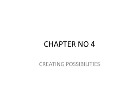 CHAPTER NO 4 CREATING POSSIBILITIES. INTRODUCTION Creating: it is the process by which new or different things and ideas develop People are creative because.