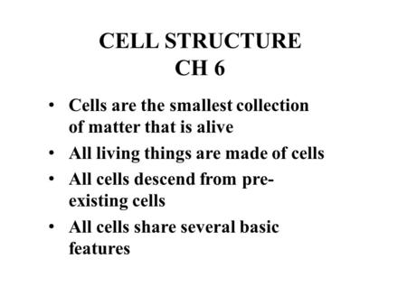 CELL STRUCTURE CH 6 Cells are the smallest collection of matter that is alive All living things are made of cells All cells descend from pre- existing.