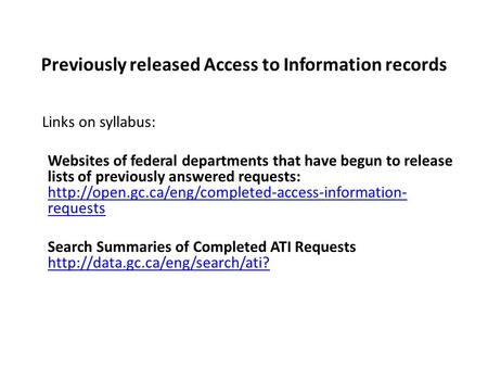Previously released Access to Information records Links on syllabus: Websites of federal departments that have begun to release lists of previously answered.