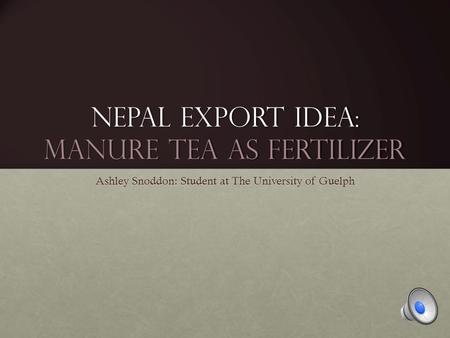 Nepal Export Idea: Manure Tea as Fertilizer Ashley Snoddon: Student at The University of Guelph.