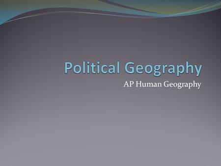 Political Geography AP Human Geography.