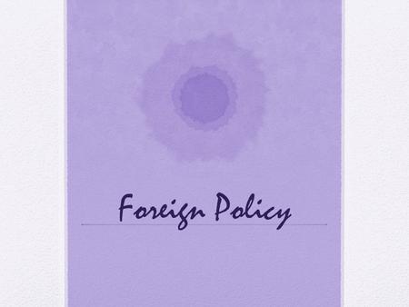 Foreign Policy. Policies A policy is a principle or rule that guides decisions Two main policies when dealing with foreign affairs Isolationism – withdraw.