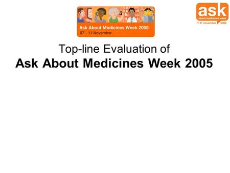 Top-line Evaluation of Ask About Medicines Week 2005.