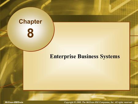 McGraw-Hill/Irwin Copyright © 2008, The McGraw-Hill Companies, Inc. All rights reserved. Enterprise Business Systems Chapter 8.