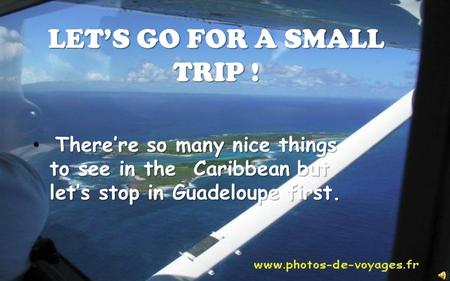 LET’S GO FOR A SMALL TRIP ! There’re so many nice things to see in the Caribbean but let’s stop in Guadeloupe first.