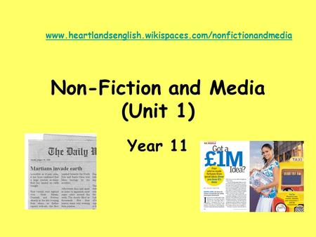 Non-Fiction and Media (Unit 1) Year 11 www.heartlandsenglish.wikispaces.com/nonfictionandmedia.