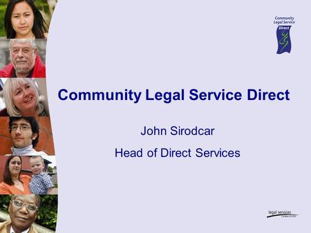 Community Legal Service Direct John Sirodcar Head of Direct Services.