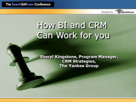 Hosted by How BI and CRM Can Work for you Sheryl Kingstone, Program Manager, CRM Strategies, The Yankee Group How BI and CRM Can Work for you Sheryl Kingstone,