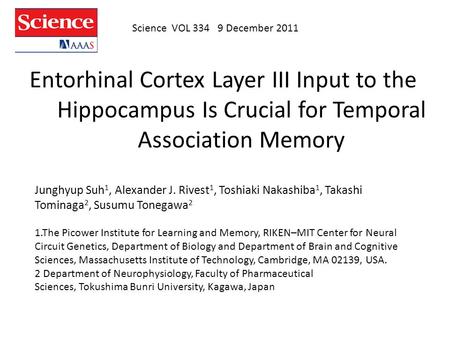 Science VOL 334 9 December 2011 Entorhinal Cortex Layer III Input to the Hippocampus Is Crucial for Temporal Association Memory Junghyup Suh1, Alexander.