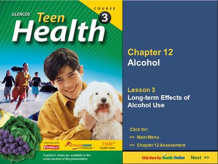 Chapter 12 Alcohol Lesson 3 Long-term Effects of Alcohol Use Next >> Click for: >> Main Menu >> Chapter 12 Assessment Teacher’s notes are available in.