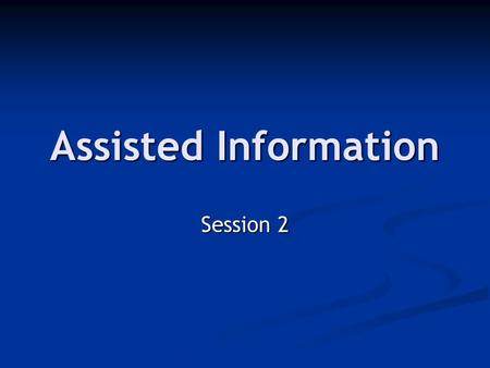 Assisted Information Session 2. Helping clients with Information There are three main sources of information for clients: leaflets Adviceguide Other trusted.