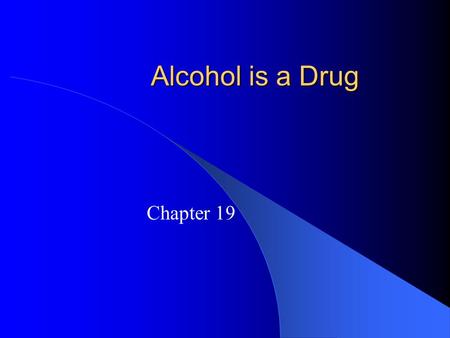 Alcohol is a Drug Chapter 19.