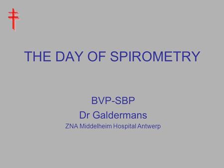 THE DAY OF SPIROMETRY BVP-SBP Dr Galdermans ZNA Middelheim Hospital Antwerp.