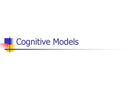 Cognitive Models. 2 Contents Cognitive Models Device Models Cognitive Architectures.