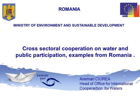 Cross sectoral cooperation on water and public participation, examples from Romania. ROMANIA MINISTRY OF ENVIRONMENT AND SUSTAINABLE DEVELOPMENT Anemari.
