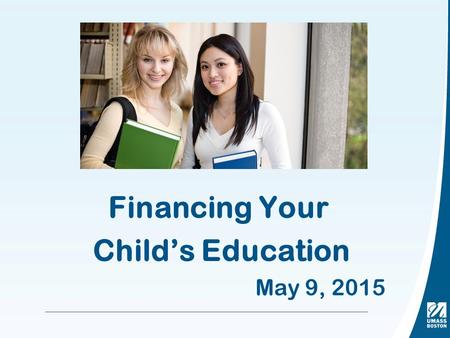Financing Your Child’s Education May 9, 2015. WHAT IS FINANCIAL AID? Financial Aid is any form of financial assistance provided to help families meet.