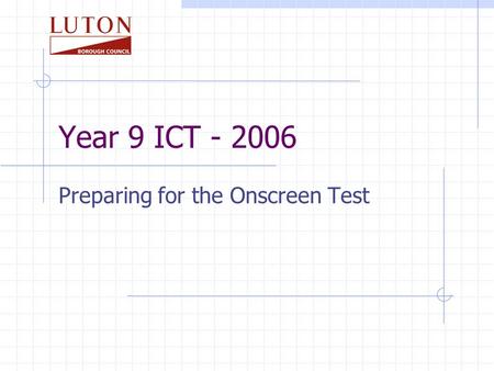 Year 9 ICT - 2006 Preparing for the Onscreen Test.