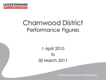 Community Safety Partnership Charnwood District Performance Figures 1 April 2010 to 30 March 2011.