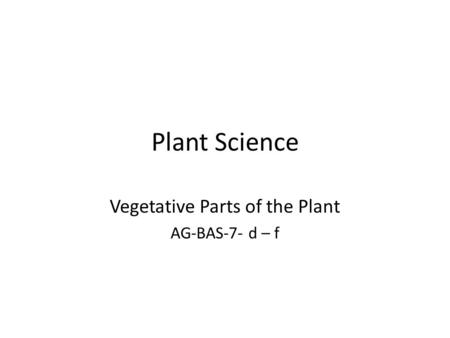 Plant Science Vegetative Parts of the Plant AG-BAS-7- d – f.