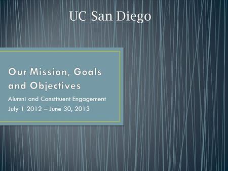 Alumni and Constituent Engagement July 1 2012 – June 30, 2013 UC San Diego.