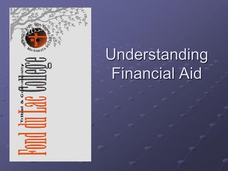 Understanding Financial Aid. What is Financial Aid? GrantsScholarships Employment Opportunities Loans.