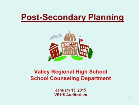 1 Post-Secondary Planning Valley Regional High School School Counseling Department January 13, 2015 VRHS Auditorium.