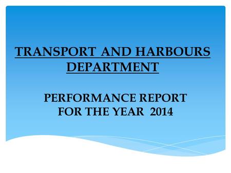 TRANSPORT AND HARBOURS DEPARTMENT PERFORMANCE REPORT FOR THE YEAR 2014.